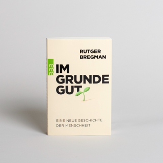 Im Grunde gut: Eine neue Geschichte der Menschheit