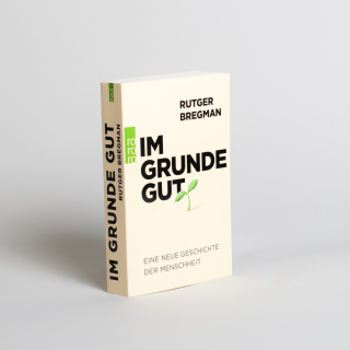 Im Grunde gut: Eine neue Geschichte der Menschheit