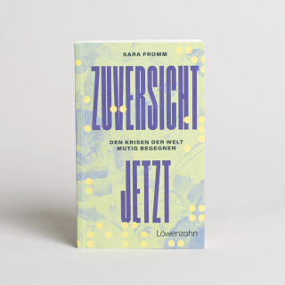 Zuversicht jetzt: Den Krisen der Welt mutig begegnen