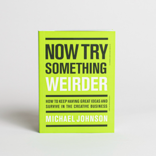 Now Try Something Weirder - How to keep having great ideas and survive in the creative business