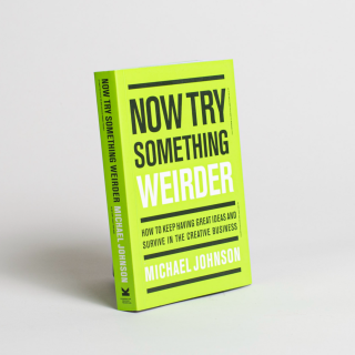 Now Try Something Weirder - How to keep having great ideas and survive in the creative business