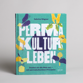  Permakultur leben: Denken wir die Welt neu – mit permakulturellen Prinzipien. 