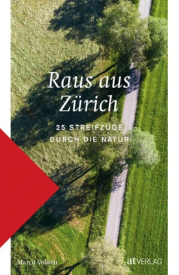 Raus aus Zürich: 25 Streifzüge durch die Natur
