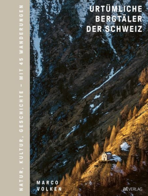  Urtümliche Bergtäler der Schweiz: Geschichte, Natur, Kultur - Mit 45 Wanderungen