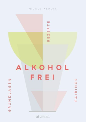 Alkoholfrei: Grundlagen Rezepte Pairings