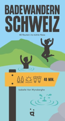Badewandern Schweiz: 40 Routen ins kühle Nass