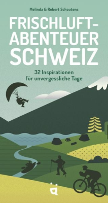Frischluftabenteuer Schweiz: 32 Inspirationen für unvergessliche Tage