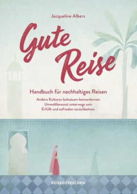 Gute Reise: Handbuch für Nachhaltiges Reisen