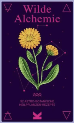 Wilde Alchemie: 52 astro-botanische Heilpflanzen-Rezepte