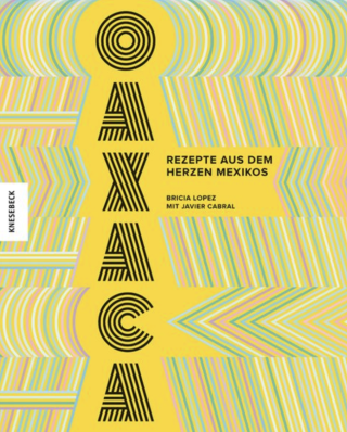 Oaxaca - Rezepte aus dem Herzen Mexikos 
