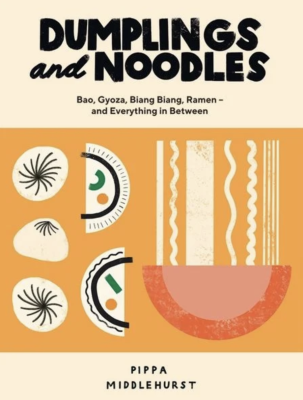 Dumplings and Noodles: Bao, Gyoza, Biang Biang, Ramen - and Everything in Between