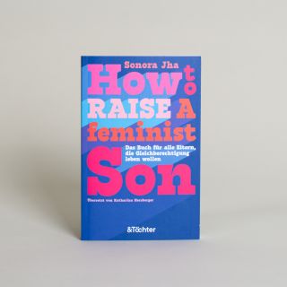 How To Raise A Feminist Son - Das Buch für alle Eltern, die Gleichberechtigung leben wollen