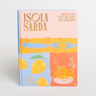 Isola Sarda: Rezepte und Geschichten aus Sardinien