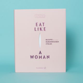 Eat Like a Woman - Rezepte für einen Harmonischen Zyklus