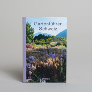 Gartenführer Schweiz: Die 330 schönsten Gärten und Parks